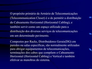 O propósito primário de Armário de Telecomunicações
(Telecommunication Closet) é o de permitir a distribuição
do Cabeament...