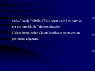 Cada Área de Trabalho (Work Area) deverá ser servida
por um Armário de Telecomunicações
(Telecommunication Closet) localiz...