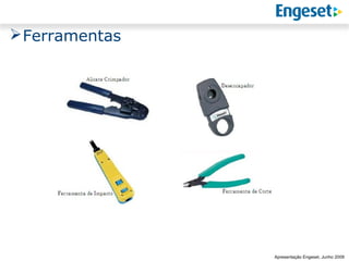  Ferramentas




                              Reunião Gerencial,
                                      20/05/2008
                Apresentação Engeset, Junho 2009
 