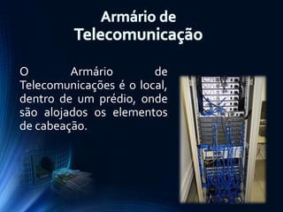 O
Armário
de
Telecomunicações é o local,
dentro de um prédio, onde
são alojados os elementos
de cabeação.

 