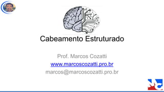 Cabeamento Estruturado
Prof. Marcos Cozatti
www.marcoscozatti.pro.br
marcos@marcoscozatti.pro.br
 