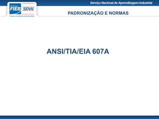 PADRONIZAÇÃO E NORMAS
ANSI/TIA/EIA 607A
 