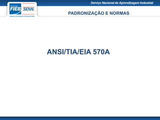 PADRONIZAÇÃO E NORMAS
ANSI/TIA/EIA 570A
 