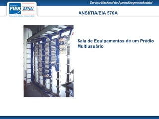 ANSI/TIA/EIA 570A
Sala de Equipamentos de um Prédio
Multiusuário
 