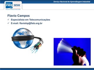 Flavio Campos
 Especialista em Telecomunicações
 E-mail: flaviohp@fieb.org.br
 