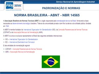 PADRONIZAÇÃO E NORMAS
NORMA BRASILEIRA - ABNT - NBR 14565
 