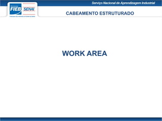 CABEAMENTO ESTRUTURADO
WORK AREA
 