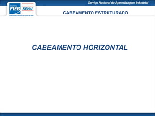CABEAMENTO ESTRUTURADO
CABEAMENTO HORIZONTAL
 