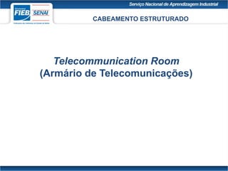 CABEAMENTO ESTRUTURADO
Telecommunication Room
(Armário de Telecomunicações)
 