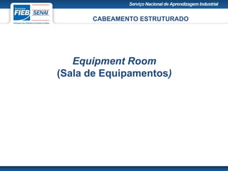 CABEAMENTO ESTRUTURADO
Equipment Room
(Sala de Equipamentos)
 