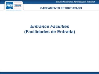 CABEAMENTO ESTRUTURADO
Entrance Facilities
(Facilidades de Entrada)
 
