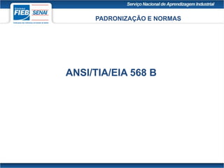 PADRONIZAÇÃO E NORMAS
ANSI/TIA/EIA 568 B
 