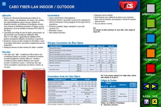 45 
APRESENTAÇÃO 
SOLUÇÕES 
PRODUTOS 
TECNOLOGIA 
NORMAS 
AJUDA SAIR 
CABO FIBER-LAN INDOOR / OUTDOOR 
Aplicações 
• Sistemas de Cabeamento Estruturado para tráfego de voz, 
dados e imagens, com distribuição em campus, entre prédios, 
que exijam interligações ópticas externas e também em 
instalações internas, em backbones de interligações verticais 
entre armários de distribuição principal e de andares ou para 
atendimento às áreas de trabalho em sistemas FTTD (Fiber To 
The Desk). 
• Capacidade para tráfego de redes de dados convencionais e de 
alta velocidade como Fast Ethernet 100BaseFX, FDDI, 
ATM 155 e 622 Mbps e Gigabit Ethernet 1000BaseSX/LX, 
padrões normalmente utilizados em backbones corporativos. 
• Instalações externas em infra-estrutura de eletrodutos e caixas 
de passagem subterrâneos, susceptíveis a alagamentos parciais 
temporários. 
• Instalações internas em infra-estrutura de calhas e conduítes. 
Descrição 
• Cabo óptico tipo “tight”, constituído por fibras ópticas com 
revestimento primário em acrilato e revestimento secundário 
em material polimérico colorido (900 μm), reunidas e 
revestidas por fibras sintéticas dielétricas para suporte 
mecânico (resistência à tração) e cobertas por uma capa 
externa em polímero especial para uso interno e externo, na 
cor preta. 
Características 
• Imune a interferências eletromagnéticas. 
• Totalmente dielétrico, garantindo a proteção dos equipamentos 
ativos de transmissão contra propagação de descargas elétricas 
atmosféricas. 
• Resistente à umidade, fungos, intempéries e ação solar 
(proteção UV). 
• Retardante à chama. 
• Alta resistência mecânica. 
• Dimensão externa reduzida. 
• Fácil manuseio sem a utilização de geléia na sua construção. 
• Baixo custo da instalação, pois dispensa a emenda de transição 
interna/externa. 
• Para uso interno e externo. 
Nota: 
Para obtenção da melhor performance do canal, utilize a linha completa da 
solução FCS. 
Fiber-Lan Indoor/Outdoor 
Especificação PT - 1030 
Principais Características das Fibras Ópticas 
CARACTERÍSTICAS UNIDADE MM (62.5) MM (50) 
Diâmetro do núcleo μm 62,5 ±3 50 ± 3 
Não circularidade do núcleo (máxima) % 6 6 
Diâmetro da casca μm 125 ± 2 125 ± 2 
Não circularidade da casca (máxima) % 2 2 
Erro de concentricidade entre núcleo e casca (máximo) % 6 6 
Erro de concentricidade fibra/revestimento primário (máximo) μm 12 12 
Diâmetro do revestimento primário μm 245 ± 10 245 ± 10 
Abertura numérica - 0,275 ± 0,015 0,200 ± 0,015 
Largura de banda 850 nm MHz.km 200 400 
1.300 nm 500 600 
850 nm 
Atenuação típica 3,0 3,0 
dB/km 
1.300 nm 1,0 1,0 
Características Gerais dos Cabos Ópticos 
CARACTERÍSTICAS UNIDADE VALOR 
Número de fibras ópticas - 2 4 6 8 10 12 
Diâmetro externo nominal mm 4,8 5,2 5,4 6,0 6,4 6,6 
Massa líqüida nominal kg/km 19 21 24 34 38 40 
Raio mínimo de curvatura durante mm 
15x Diametro Externo 
a instalação 
do Cabo 
Raio mínimo de curvatura após mm 
10x Diametro Externo 
a instalação 
do Cabo 
Carga máxima durante 
a instalação 
kgf 185 
Temperatura de operação ºC -20 à +65 
Lance padrão (embalagem) m 2100 (bobina) 
Outros padrões, modelos e configurações, sob consulta. 
Obs: Os dois primeiros algarismos dos códigos abaixo, poderão 
sofrer alteração de 26 para 28. 
Códigos do Produto 
CÓDIGO 
PRODUTO 
Produtos com Certificado de Homologação 
UL - Underwriters Laboratories 
NÚMERO 
DE FIBRAS 
MM (62.5) MM (50) ÓPTICAS 
26370030 26370050 2 
26370031 26370051 4 
26370032 26370052 Fiber-Lan 6 
26370033 26370053 Indoor/Outdoor 8 
26370034 26370054 10 
26370035 26370055 12 
 