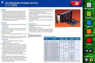 46 
APRESENTAÇÃO 
SOLUÇÕES 
PRODUTOS 
TECNOLOGIA 
NORMAS 
AJUDA SAIR 
DISTRIBUIDOR INTERNO ÓPTICO 
A 115 (DIO) 
Aplicação 
• Sistemas de Cabeamento Estruturado para tráfego de voz, dados 
e imagens, segundo requisitos da norma ANSI/TIA/EIA-568B, 
uso interno, instalação em paredes, para cabeamento vertical 
ou primário, em salas ou armários de distribuição principal, na 
função de administração e gerenciamento de backbones ópticos, 
ou para cabeamento horizontal ou secundário, em salas de 
telecomunicações (cross-connect ), na função de distribuição de 
serviços em sistemas ópticos horizontais. 
Descrição 
• Constituído por dois componentes principais : Módulo Básico e 
Kits de Conexão. 
Módulo Básico 
• É responsável por acomodar e proteger as emendas ópticas de 
transição entre o cabo óptico e as extensões ópticas (pig tails). 
• Capacidade para até 36 fibras. 
• Confeccionado em aço. 
• Acabamento em pintura epóxi de alta resistência a riscos na cor 
preta. 
• Produto resistente e protegido contra corrosão, para as condições 
especificadas de uso em ambientes internos (EIA - 569). 
Kits de Conexão 
– Compostos por adaptadores ópticos e extensões 
ópticas(pig tails ). 
• Disponível para 6 ou 12 conexões de fibras. 
• O suporte com os adaptadores ópticos, bem como, as áreas de 
emenda e armazenamento do excesso de fibras, ficam internos 
ao produto, conferindo maior proteção e segurança ao sistema. 
• Apresenta porta principal articulada o que facilita a instalação, 
pois permite que a bandeja de emendas fique na posição 
horizontal durante o processo de realização das emendas ópticas. 
• Possibilita fechamento das portas com trinco plástico e 
travamento com fechadura fenda lingüeta, dispensando o uso 
de chaves. 
• Possui 2 acessos superiores e 2 acessos inferiores, limitados ao 
diâmetro útil de 27 mm, para a entrada de cabos e/ou cordões ópticos. 
• Permite a configuração com 6, 12, 18 ,24 ou 36 fibras, tipos 
(MM)multimodo e/ou (SM)monomodo, para conectores do tipo 
ST, SC, FC, SC Duplex ou MT-RJ. 
• Permite o aumento de sua capacidade para 36 fibras através do 
uso dos Kits de expansão. Estes são compostos por bandejas de 
emenda e placa para adaptadores adicionais. 
• Possibilita configuração com 12 ou 24 fibras monomodo e 
conectores E2000 APC. 
• Fornecido com todos acessórios auxiliares necessários à sua 
instalação como bandeja, protetores de emenda, braçadeiras e 
anilhas de identificação. 
• Possui altura de 320 mm, largura de 420 mm e profundidade 
de 80 mm. 
Características 
• Adequado para instalação em qualquer tipo de superfície 
vertical plana. 
• Possibilita configuração híbrida. 
• Manuseio simples sem a necessidade de ferramentas especiais. 
• Permite manobras em instalações de alta densidade de fibras, 
com perspectivas de expansão e necessidade de modularidade. 
Nota: 
Para obtenção da melhor performance do 
canal, utilize a linha completa da solução 
FCS. 
Distribuidor Interno Óptico A 115 
Códigos dos Produtos 
CÓDIGO PRODUTO 
NÚMERO TIPO DE TIPO DE EMBALAGEM 
DE FIBRAS FIBRA CONECTOR (caixa) 
31003008 Módulo Básico A115 
até 24 
31003030 Kit A115 06 Fibras ST MM 
31003016 Kit A115 06 Fibras SC MM 
06 
31003053 Kit A115 06 Fibras FC MM 
31003071 Kit A115 12 Fibras SC Duplex MM 
12 
31000061 Kit A115 06 Fibras SC MM 
31000062 Kit A115 06 Fibras ST MM 
31003049 Kit A115 06 Fibras ST SM 
06 
31003021 Kit A115 06 Fibras SC SM 
31003061 Kit A115 06 Fibras FC SM SM 
31003089 Kit A115 12 Fibras SC Duplex SM 
31003150 Kit A115 12 Fibras E2000 APC SM 
31000019 Kit Expansão para 36 Fibras ST - 
31003523 Kit Expansão para 36 Fibras SC 
Todos abaixo 
exceto E2000 
ST 
SC 
FC 
SC Duplex 
SC 
SC 
FC 
SC Duplex 
E2000 
ST/A115 
SC/A115 
MM / SM 
MM 
(62.5) 
1 peça 
MM 
(50.0) 
12 
36 
ST 
Nota: Kits de conexão com polimento padrão SPC. Outros padrões, modelos ou configurações, sob consulta. 
 