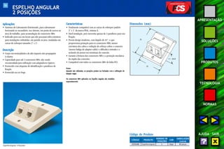 56 
APRESENTAÇÃO 
SOLUÇÕES 
PRODUTOS 
TECNOLOGIA 
NORMAS 
AJUDA SAIR 
ESPELHO ANGULAR 
2 POSIÇÕES 
Aplicações 
• Sistemas de Cabeamento Estruturado, para cabeamento 
horizontal ou secundário, uso interno, em ponto de acesso na 
área de trabalho, para acomodação de conectores M8v. 
• Indicado para uso em locais que não possuam infra-estrutura 
para instalações embutidas, em parede ou piso, instaladas em 
caixas de sobrepor tamanho 3" x 3". 
Descrição 
• Corpo em termoplástico de alto impacto não propagante 
à chama. 
• Capacidade para até 2 conectores M8v, não sendo 
recomendada para utilização com adaptadores ópticos. 
• Fornecido com etiquetas de identificação e parafusos de 
fixação. 
• Fornecido na cor bege. 
Características 
• Totalmente compatível com as caixas de sobrepor padrão 
3" x 3" da marca PIAL, sistema X. 
• Fácil instalação, pois necessita apenas de 2 parafusos para sua 
fixação. 
• Possui design moderno, com ângulo de 45°, o que 
proporciona proteção para os conectores M8v, menor 
curvatura dos cabos e redução do esforço sobre o conector 
(menor fadiga do adapter cable) e dificulta a entrada e o 
acúmulo de poeira nos terminais de conexão. 
• Garante a firmeza dos conectores M8v e a proteção mecânica 
da região das conexões. 
• Compatível com todos os conectores M8v da linha FCS. 
Notas: 
Quando não utilizadas, as posições podem ser fechadas com a utilização de 
tampas cegas. 
Os conectores M8v aplicados no Espelho Angular são vendidos 
separadamente. 
Dimensões (mm) 
75 
h = 26,8 
75 
Espelho Angular 2 Posições 
Código do Produto 
CÓDIGO PRODUTO 
NÚMERO DE 
COR 
EMBALAGEM 
POSIÇÕES (caixa) 
35050488 Espelho Angular 2 Bege 80 peças 
 
