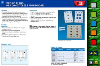 57 
APRESENTAÇÃO 
SOLUÇÕES 
PRODUTOS 
TECNOLOGIA 
NORMAS 
AJUDA SAIR 
ESPELHO PLANO 
PARA CONECTORES E ADAPTADORES 
Aplicações 
• Sistemas de Cabeamento Estruturado, para cabeamento 
horizontal ou secundário, uso interno, em ponto de acesso na 
área de trabalho, para acomodação de conectores M8v e/ou 
adaptadores para espelhos e caixas aparentes. 
• Indicado para uso em locais que possuam infra-estrutura para 
instalações embutidas como para instalações aparentes, em 
parede ou piso, instaladas em caixas embutidas ou de sobrepor 
padrão 4" x 2" (simples) ou 4" x 4" (dupla). 
Descrição 
Espelho Plano 
• Corpo em termoplástico de alto impacto não propagante 
à chama (UL 94 V-0). 
• Possui espaço para etiqueta de identificação. 
• Fornecido com etiquetas de identificação e parafusos para 
fixação. 
• Disponível nas seguintes configurações : 2 , 4 e 6 posições. 
• Fornecido nas cores branco, bege e cinza. 
Características 
• Compatível com as caixas embutidas ou de sobrepor padrão 
4" x 2" (2 e 4 posições) e 4" x 4" (6 posições). 
• Permite a montagem dos conectores M8v nivelada à sua 
superfície. 
• Permite a acomodação de conectores M8v, assim como a sua 
fixação em caixas aparentes. 
• Compatível com todos os conectores e adaptadores para 
espelhos da linha FCS. 
Notas: 
Quando não utilizadas, as posições podem ser fechadas com a utilização de 
tampas cegas. Os conectores M8v e adaptadores aplicados nos espelhos são 
vendidos separadamente. 
Espelhos Planos de 2, 4 e 6 posições 
CÓDIGO PRODUTO POSIÇÕES COR EMBALAGEM 
Produto com Certificado de Homologação 
UL - Underwriters Laboratories 
(CAIXA) 
35050053 Branco 
35050039 Espelho Plano M8v 2 Bege 25 peças 
35050037 Cinza 
35050090 Branco 
35050249 Espelho Plano M8v 4 Bege 25 peças 
35050248 Cinza 
35050093 Branco 
35050046 Espelho Plano M8v 6 Bege 15 peças 
35050045 Cinza 
Dimensões (mm) 
114,3 114,3 114,3 
69,8 69,8 114,3 
Códigos dos Produtos 
 