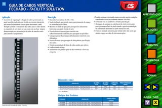 73 
APRESENTAÇÃO 
SOLUÇÕES 
PRODUTOS 
TECNOLOGIA 
NORMAS 
AJUDA SAIR 
GUIA DE CABOS VERTICAL 
FECHADO - FACILITY SOLUTION 
Aplicação 
• Acessório de organização e fixação de cabos posicionado na 
parte lateral de racks abertos. Devido aos recortes laterais do 
guia vertical e juntamente com os guias horizontais (cable 
through ) permite o roteamento dos cabos para os lados direito 
ou esquerdo do rack tanto no topo como em sua base. Largura 
dimensionada para acomodação de cabos de manobra entre 
patch panels e equipamentos. 
Guia Vertical Fechado de Cabos - Facility 
Descrição 
• Disponível com alturas de 36U e 44U. 
• Fundo inclinado que permite maior aproveitamento do espaço 
na acomodação dos cabos. 
• Recortes no fundo do guia para passagem do cabeamento 
horizontal para parte frontal do rack. 
• Possui abertura superior para conexão com 
calhas/esteiramento e inferior para passagem em piso falso. 
• Cada guia possui duas tampas de fechamento removíveis com 
dobradiças. 
• Possui aberturas para passagem de abraçadeiras para fixação 
dos cabos. 
• Permite acomodação de feixes de cabos unidos por velcros. 
• Confeccionado em aço. 
• Acabamento em pintura epóxi de alta resistência a riscos na 
cor preta. 
Dimensões (mm) 
• Produto resistente e protegido contra corrosão, para as condições 
especificadas de uso em ambientes internos (EIA-569). 
• Fornecido com os parafusos e arruelas para fixação. 
• Montagem de um guia em cada lateral do rack ou dois guias 
para a montagem back-to-back criando o guia de acomodação 
do cabeamento horizontal na parte traseira do rack. 
• Pode ser montado um único guia vertical entre dois racks que 
otimiza espaço nas salas de telecomunicações. 
PRODUTO ALTURA ALTURA LARGURA PROFUNDIDADE 
Guia Vertical Fechado de Cabos - Facility Solution 36U * 1772 120 161,6 
Guia Vertical Fechado de Cabos - Facility Solution 44U * 2127,1 120 161,6 
* 1U = 44,45mm 
Códigos dos Produtos 
CÓDIGO PRODUTO 
ÚTIL TOTAL (mm) (mm) 
EMBALAGEM 
(caixa) 
35150008 Guia Vertical Fechado de Cabos 36U - Facility Solution 1 peça 
35150009 Guia Vertical Fechado de Cabos 44U - Facility Solution 1 peça 
 
