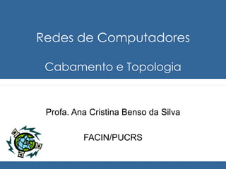 Redes de Computadores Cabamento e Topologia Profa. Ana Cristina Benso da Silva FACIN/PUCRS 