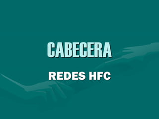 CABECERA
REDES HFC
 