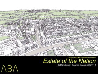 Estate of the NationCABE Design Council Debate 30.01.14
Alison Brooks Architects London
 
