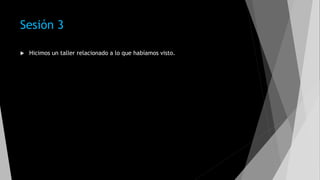 Sesión 3
 Hicimos un taller relacionado a lo que habíamos visto.
 
