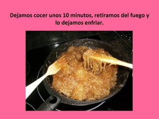 Dejamos cocer unos 10 minutos, retiramos del fuego y
                lo dejamos enfriar.
 