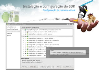 Instalação e configuração do SDK
            Configuração da maquina virtual
 