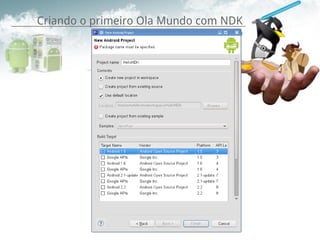 Criando o primeiro Ola Mundo com NDK
                           Abrindo projeto
 