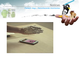Notícias
Pantech Vega – Reconhecendo movimentos
 