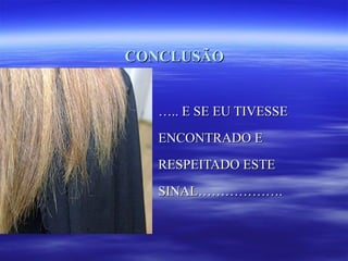 CONCLUSÃO


   ….. E SE EU TIVESSE
   ENCONTRADO E
   RESPEITADO ESTE
   SINAL……………….
 