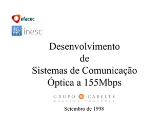 Desenvolvimento
de
Sistemas de Comunicação
Óptica a 155Mbps
Setembro de 1998
 