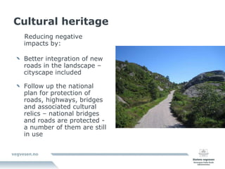 Cultural heritage Reducing negative impacts by: Better integration of new roads in the landscape –cityscape included Follow up the national plan for protection of roads, highways, bridges and associated cultural relics – national bridges and roads are protected - a number of them are still in use 