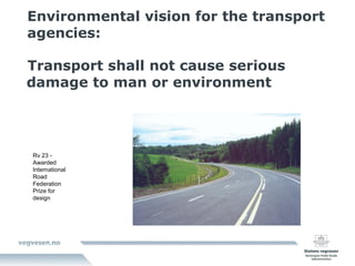 Environmental vision for the transport agencies: Transport shall not cause serious damage to man or environment Rv 23 - Awarded International Road Federation Prize for design 