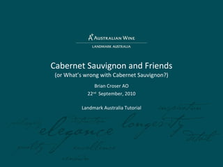 Cabernet Sauvignon and Friends (or What’s wrong with Cabernet Sauvignon?) Brian Croser AO 22 nd   September, 2010 Landmark Australia Tutorial 
