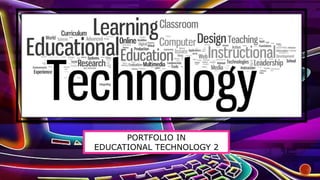 PORTFOLIO IN
EDUCATIONAL TECHNOLOGY 2
 