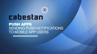 PUSH APPS
SENDING PUSH NOTIFICATIONS
TO MOBILEAPP USERS
 