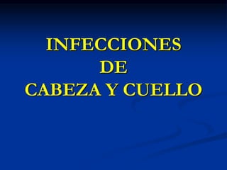 INFECCIONES
DE
CABEZA Y CUELLO
 