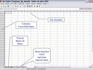 AlexisRebolledoC.
Vista de
Matriz de
Datos
Fila Variables
Columna
Casos/Individuos
Ahora hacemos
“click”
aquí para
ingresar datos
 