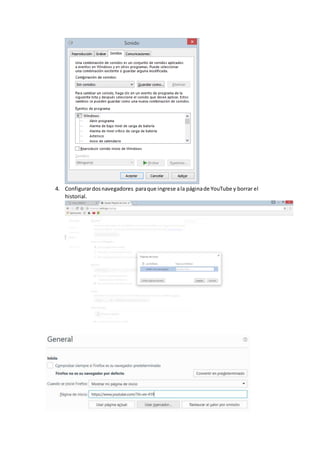 4. Configurardosnavegadores paraque ingrese ala páginade YouTube y borrar el
historial.