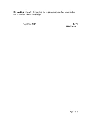 Declaration I hereby declare that the information furnished above is true
and to the best of my knowledge.
Sept 29th, 2015 RAVI
SHANKAR
Page 4 of 4
 