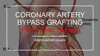 CORONARY ARTERY
BYPASS GRAFTING
From Zero To Hero
Mahmoud Alhussaini
 