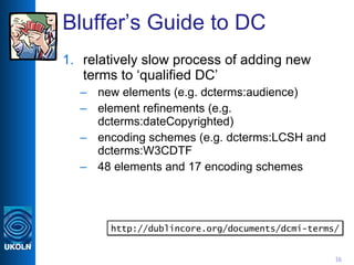 Bluffer’s Guide to DC <ul><li>relatively slow process of adding new terms to ‘qualified DC’ </li></ul><ul><ul><li>new elem...