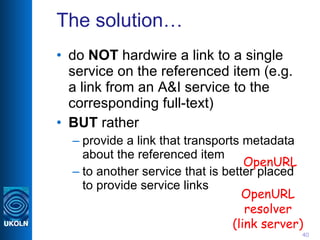 The solution… <ul><li>do  NOT  hardwire a link to a single service on the referenced item (e.g. a link from an A&I service...