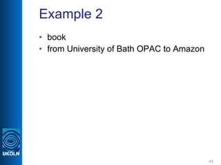 Example 2 <ul><li>book </li></ul><ul><li>from University of Bath OPAC to Amazon </li></ul>