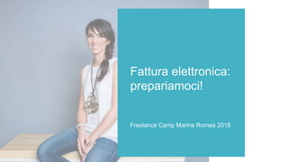 1
Fattura elettronica:
prepariamoci!
Freelance Camp Marina Romea 2018
 