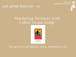Marketing Partners with  Cabier Ocean Lodge Recap of Social Media work, February 2011 