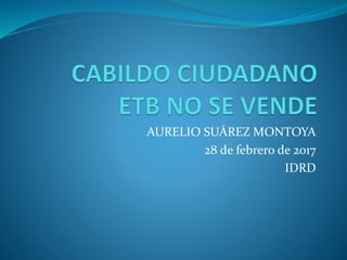 AURELIO SUÁREZ MONTOYA
28 de febrero de 2017
IDRD
 
