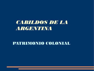 CABILDOS DE LA
 ARGENTINA

PATRIMONIO COLONIAL
 