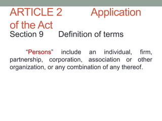 ARTICLE 2 Application
of the Act
Section 9 Definition of terms
“Persons” include an individual, firm,
partnership, corporation, association or other
organization, or any combination of any thereof.
 
