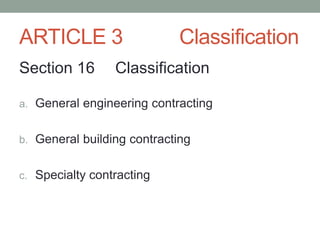 ARTICLE 3 Classification
Section 16 Classification
a. General engineering contracting
b. General building contracting
c. Specialty contracting
 